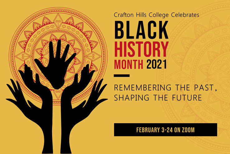 Crafton Hills College Celebrates Black History Month: Remembering the Past, Shaping the Future. February 3-24 on Zoom