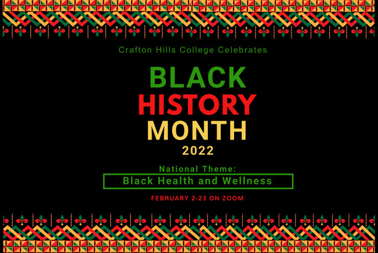 Crafton Hills College Celebrates Black History Month 2022 - National Theme: Black Health and Wellness. February 2-23 on Zoom