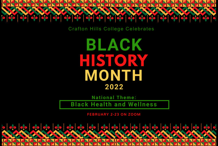 Crafton Hills College Celebrates Black History Month 2022 - National Theme: Black Health and Wellness. February 2-23 on Zoom