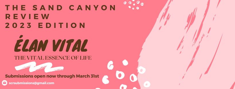 The Sand Canyon Review 2023 Edition. Elan Vital: The vital essence of life. Submissions now open through March 31st.