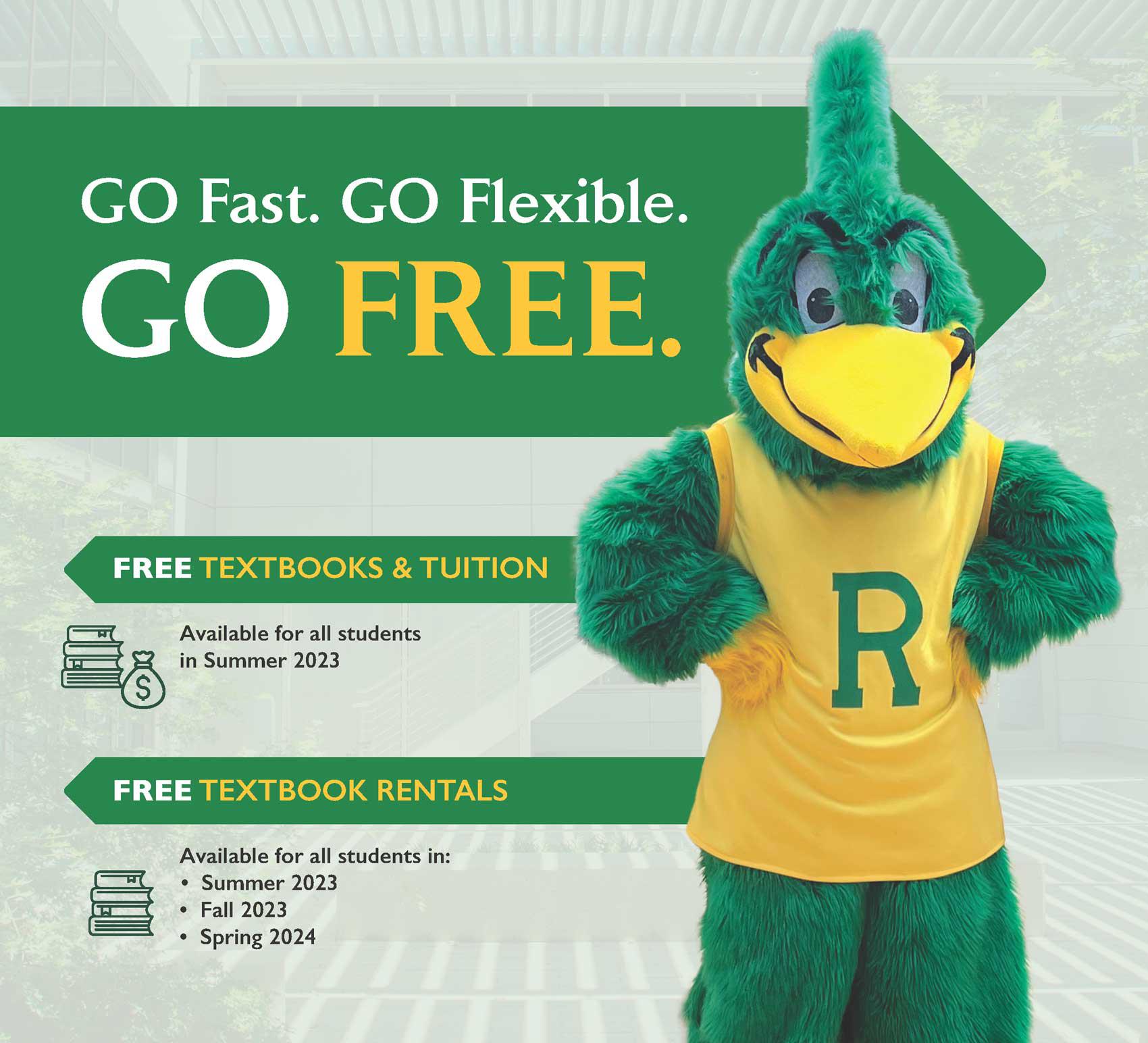 Go fast. Go flexible. GO FREE. FREE TEXTBOOKS and TUITION Available for all students in Summer 2023 FREE TEXTBOOK RENTALS Available for all students in: Summer 2023. Fall 2023. Spring 2024