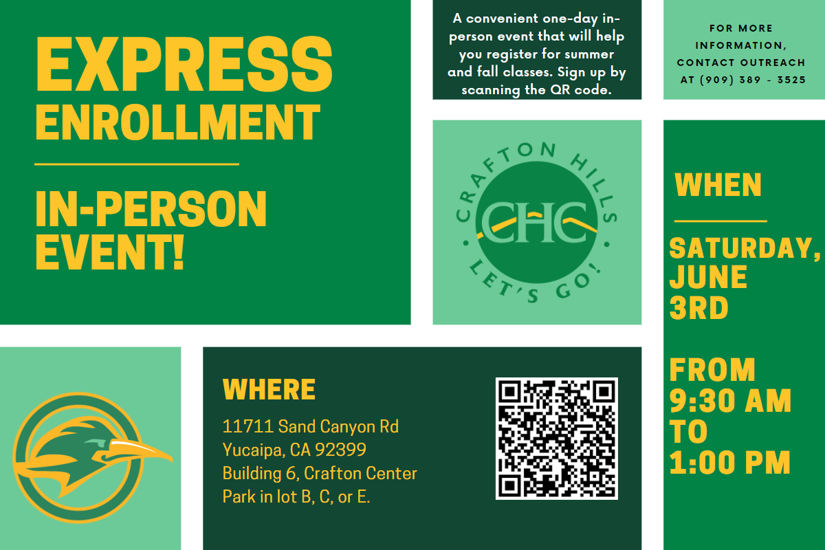 Express Enrollment In-Person Event: a convenient one-day, in-person event that will help you register for summer and fall classes. Saturday, June 3 from 9:30 am to 1:00 pm. Building 6, Crafton Center. For more information contact Outreach at  909-389-3525.