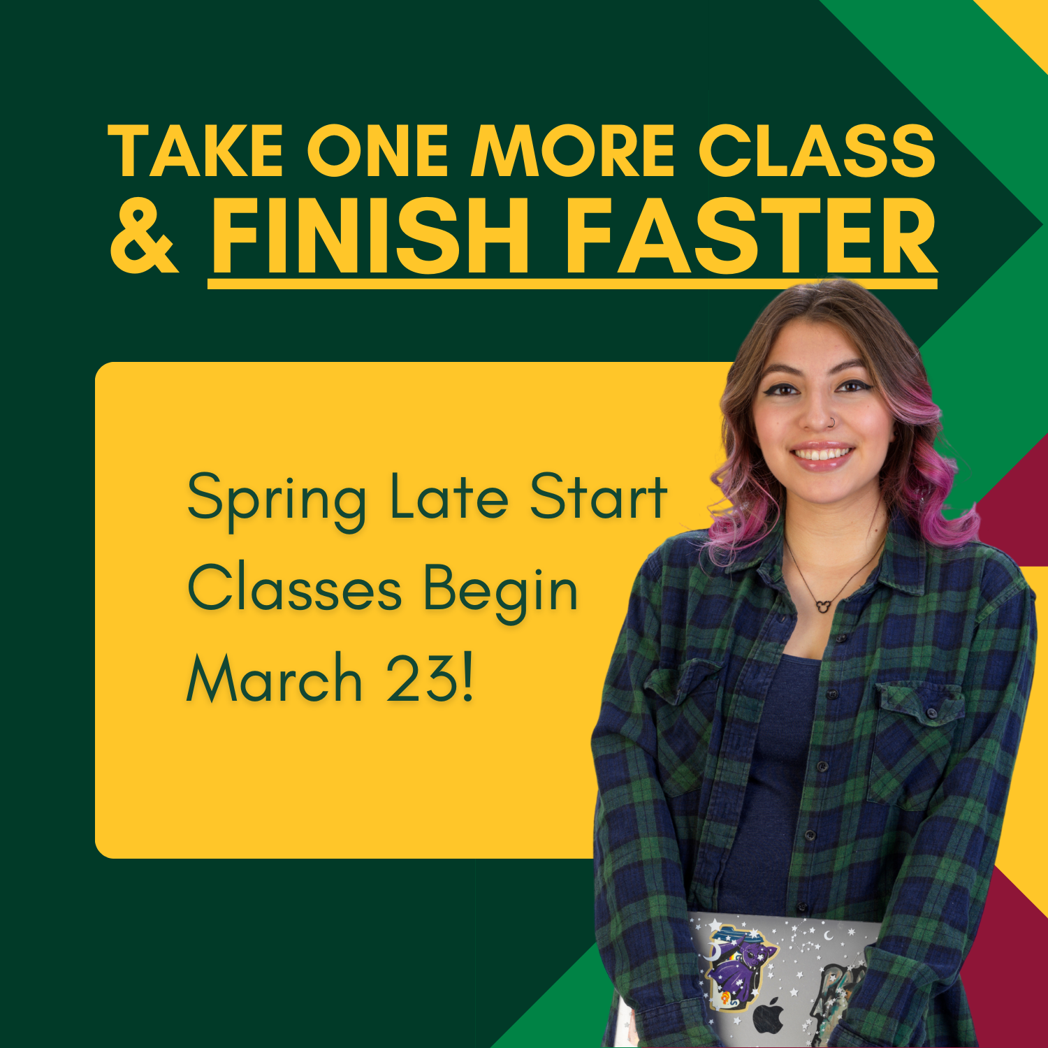 Take One More Class & Finish Faster. Spring late start Classes Begin March 23!